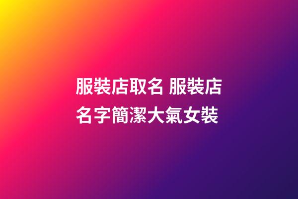 服裝店取名 服裝店名字簡潔大氣女裝-第1張-店鋪起名-玄機派
